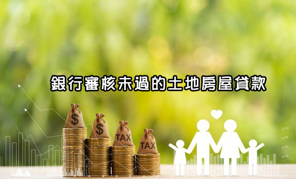 銀行審核未過的土地房屋貸款